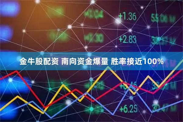 金牛股配资 南向资金爆量 胜率接近100%