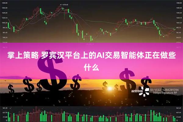 掌上策略 罗宾汉平台上的AI交易智能体正在做些什么